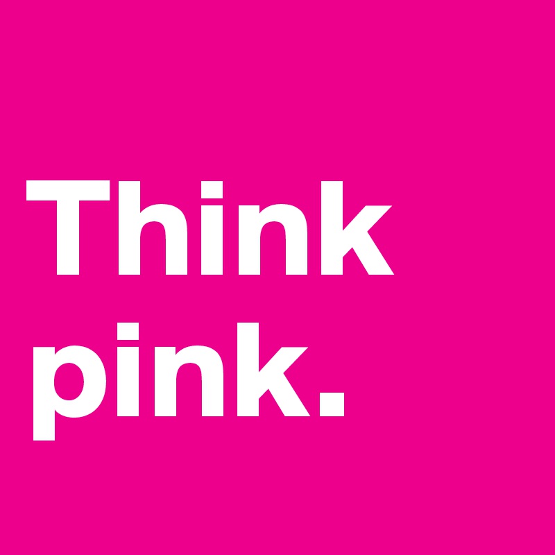 
Think pink. 