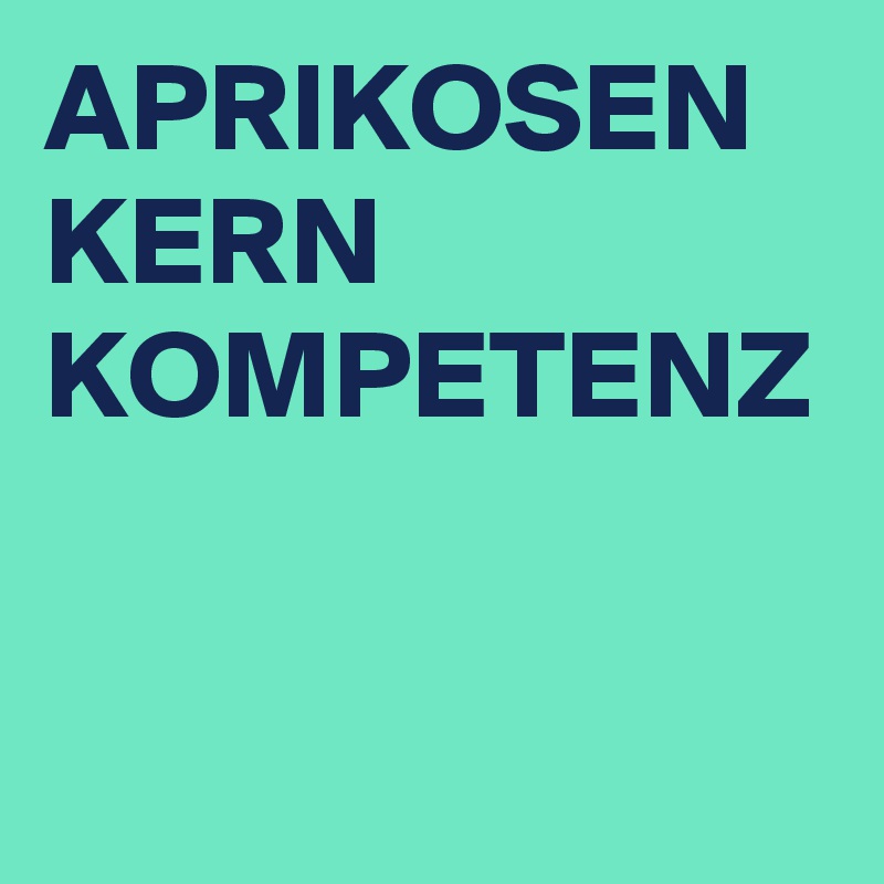 APRIKOSEN
KERN
KOMPETENZ