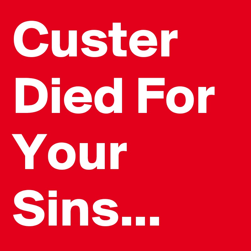 Custer Died For Your Sins...