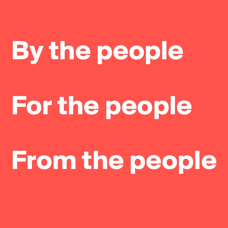 
By the people

For the people

From the people
