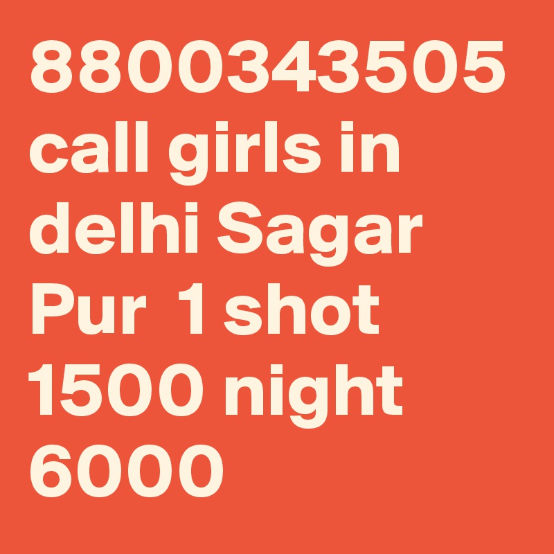 8800343505 call girls in delhi Sagar Pur  1 shot 1500 night 6000