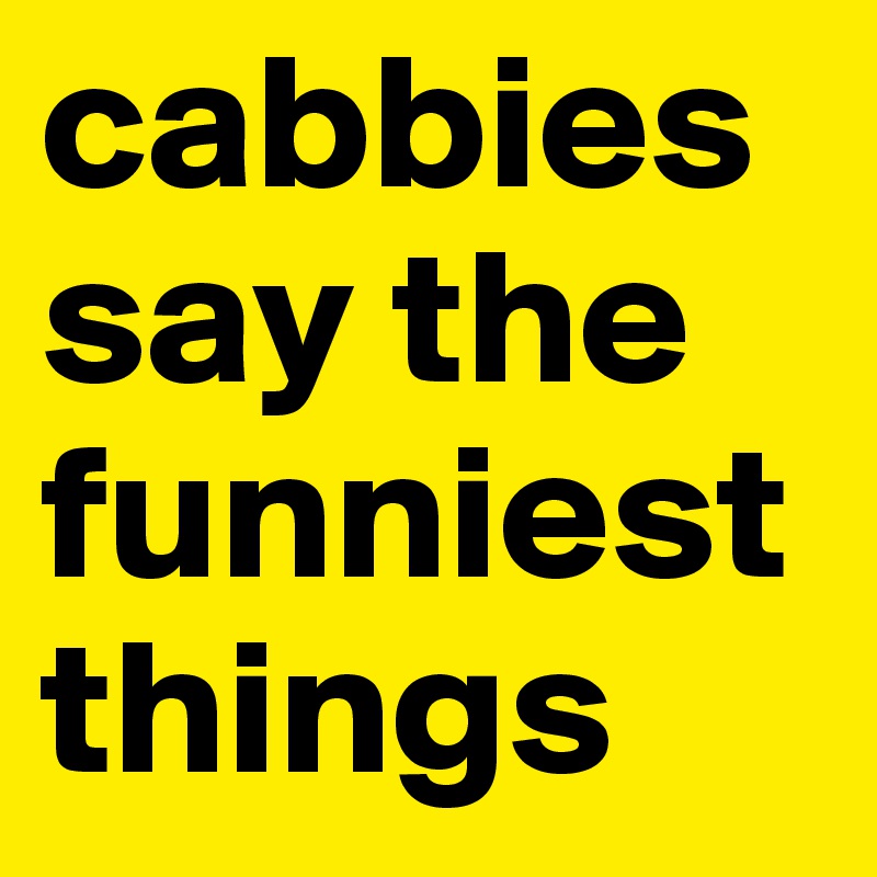 cabbies say the funniest things
