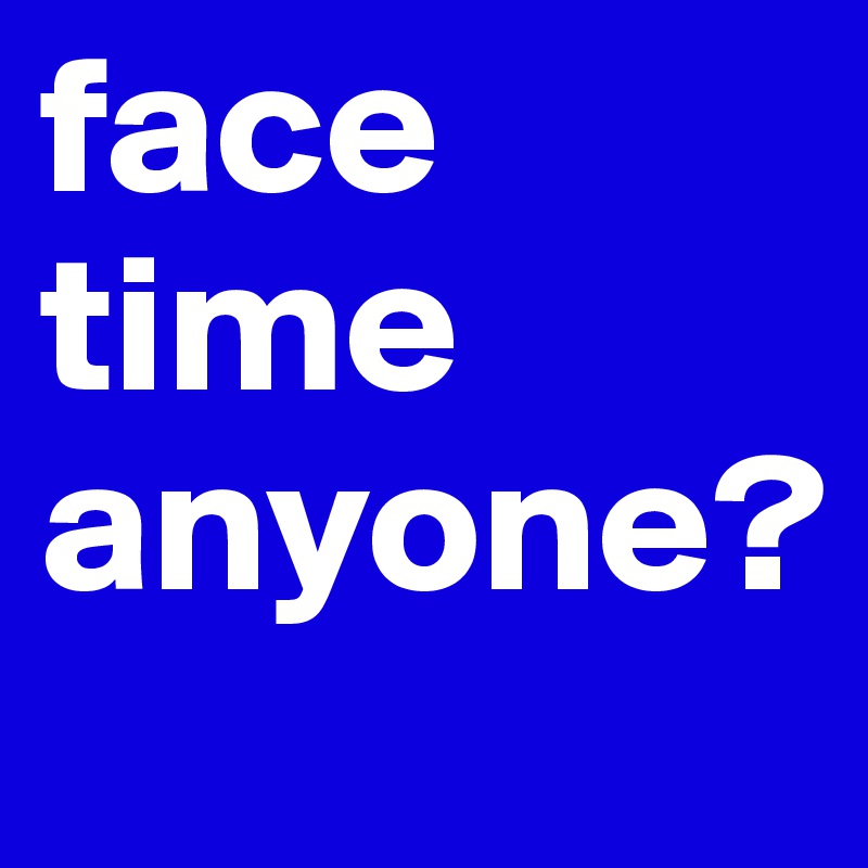face         time anyone?