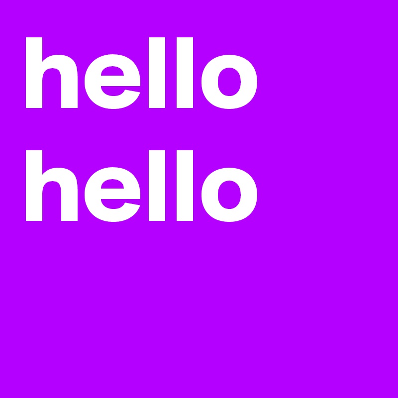 hello hello 

