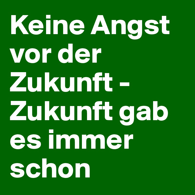 Keine Angst Vor Der Zukunft Zukunft Gab Es Immer Schon Post By Zotteli On Boldomatic