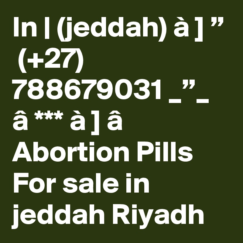 In | (jeddah) à ] ”  (+27) 788679031 _”_ â *** à ] â Abortion Pills For sale in jeddah Riyadh