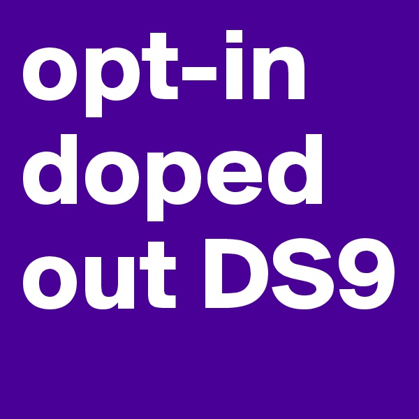 opt-in
doped
out DS9