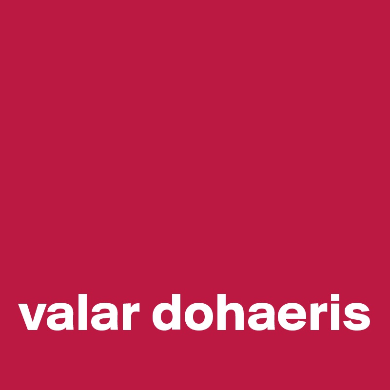 




valar dohaeris