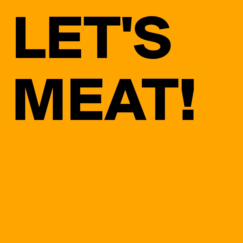 LET'S MEAT!