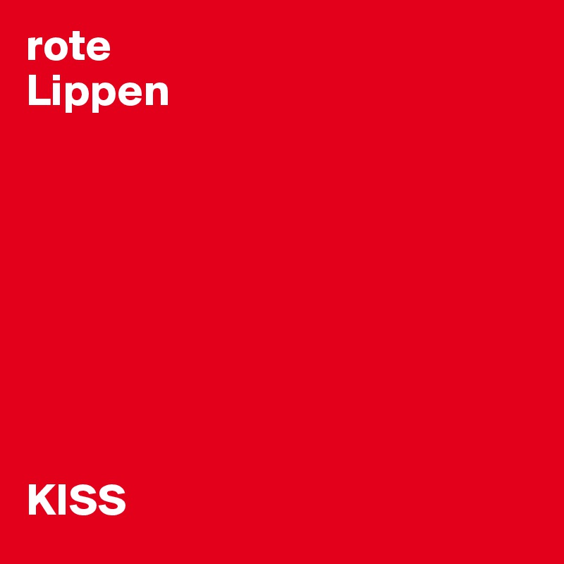 rote
Lippen








KISS