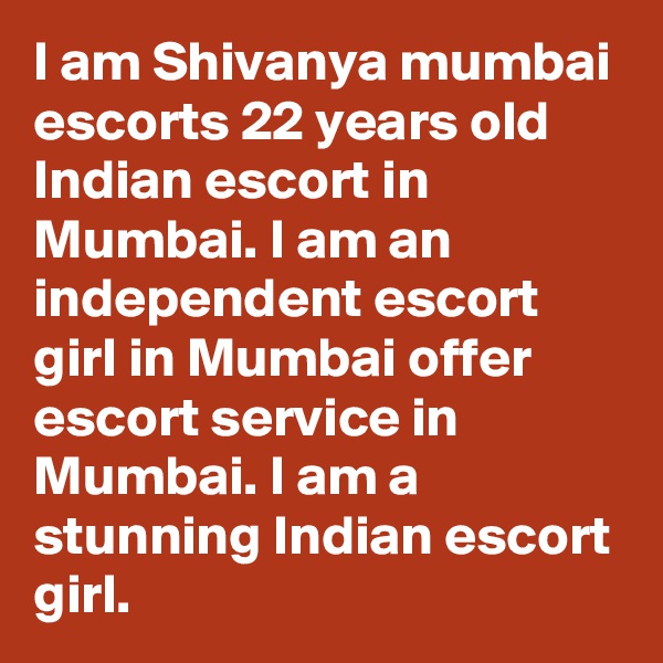 I am Shivanya mumbai escorts 22 years old Indian escort in Mumbai. I am an independent escort girl in Mumbai offer escort service in Mumbai. I am a stunning Indian escort girl. 