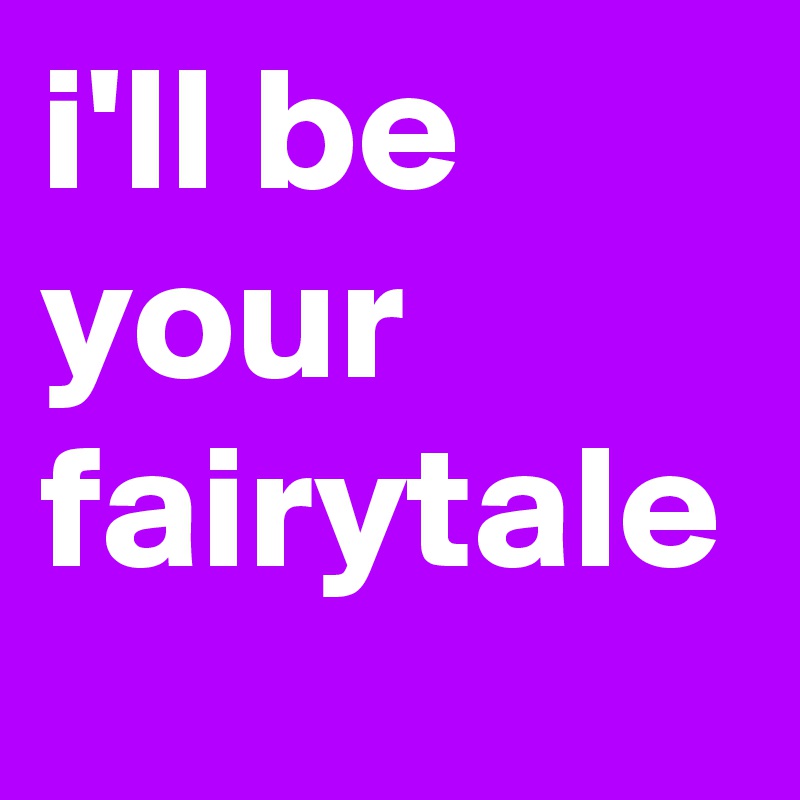 i'll be your fairytale