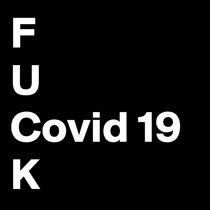F
U
Covid 19
K