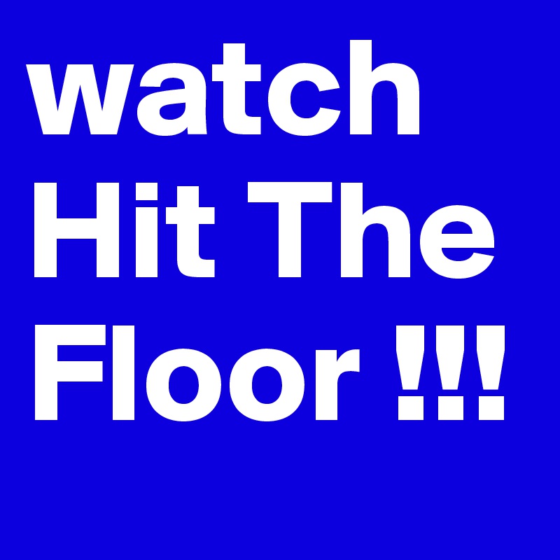 watch Hit The Floor !!!