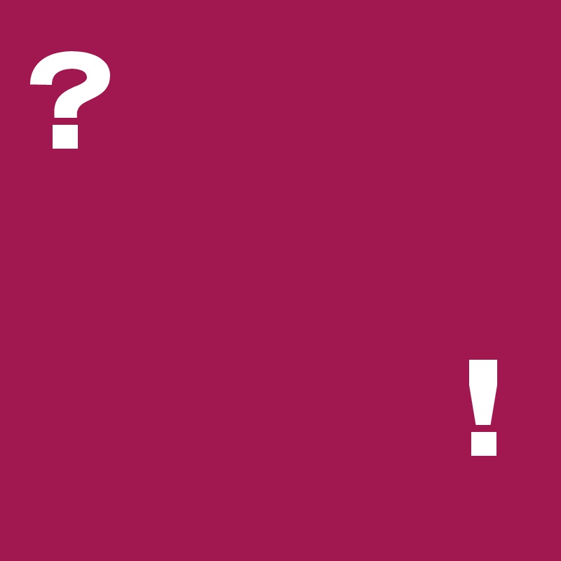 ?

               !