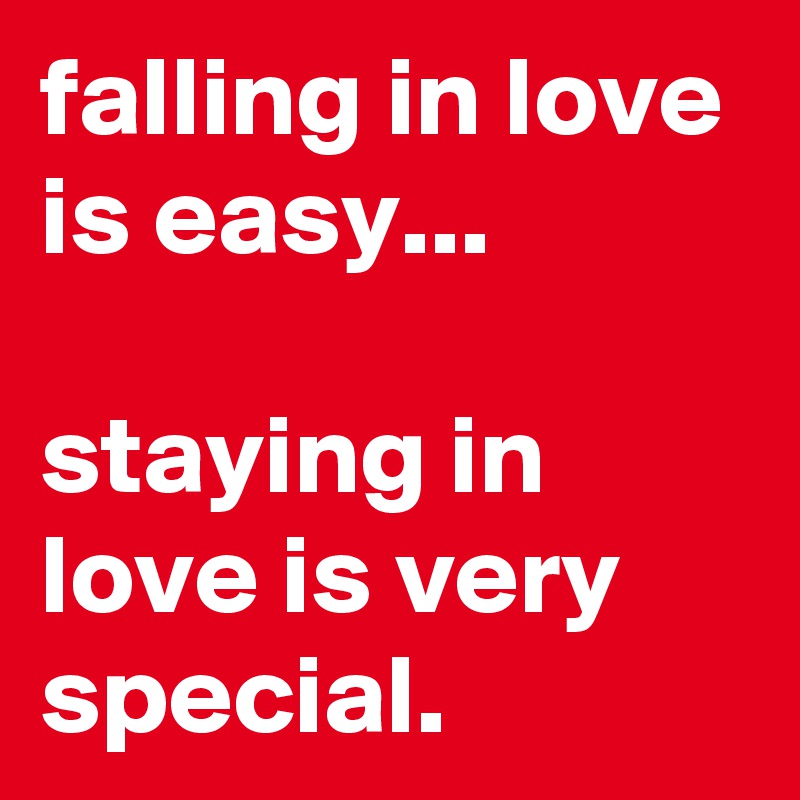 falling in love is easy...

staying in love is very special.