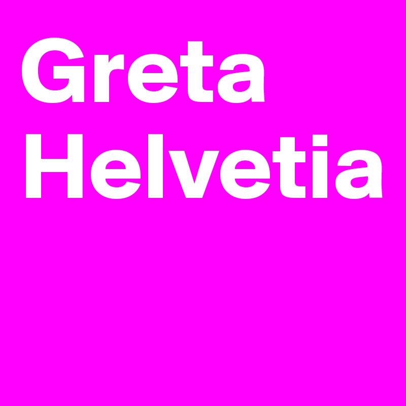 Greta
Helvetia
