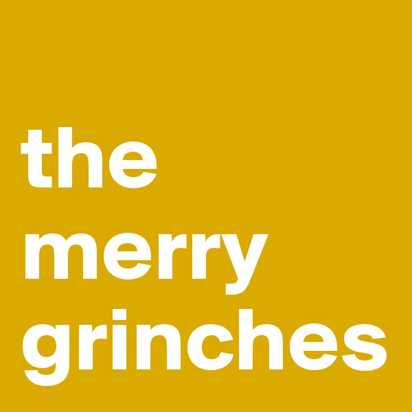 
the merry grinches