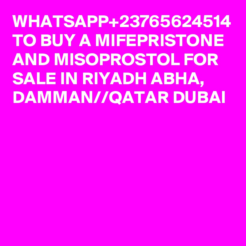 WHATSAPP+23765624514
TO BUY A MIFEPRISTONE AND MISOPROSTOL FOR SALE IN RIYADH ABHA, DAMMAN//QATAR DUBAI
