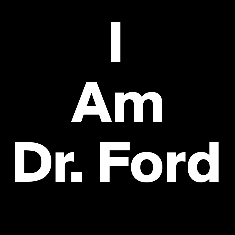         I
     Am
Dr. Ford