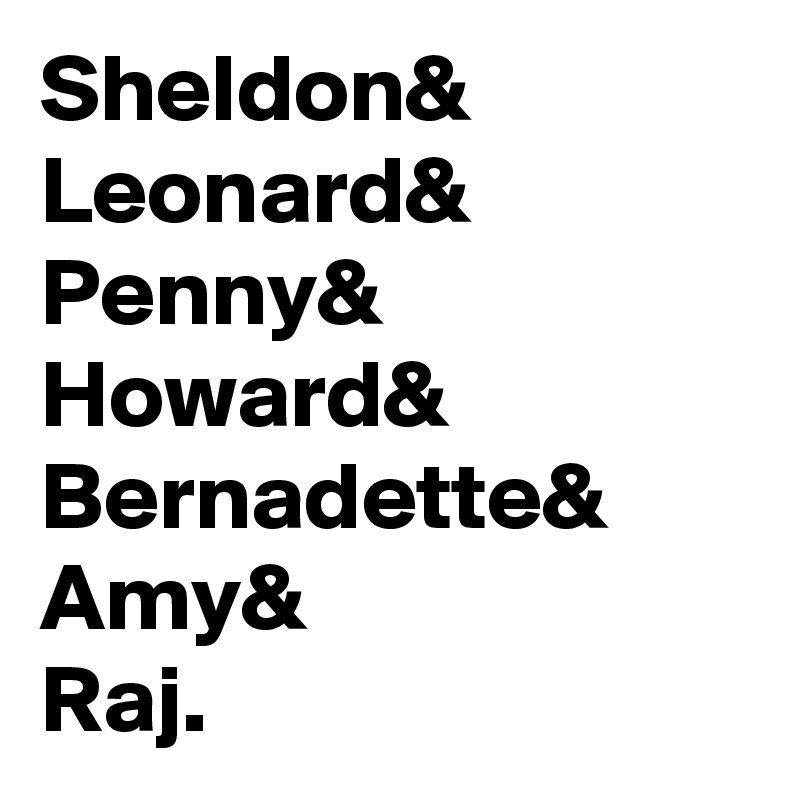 Sheldon&
Leonard&
Penny&
Howard&
Bernadette&
Amy&
Raj.