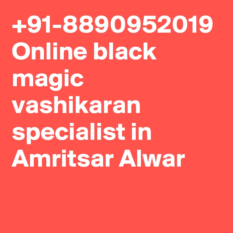 +91-8890952019 Online black magic vashikaran specialist in Amritsar Alwar 