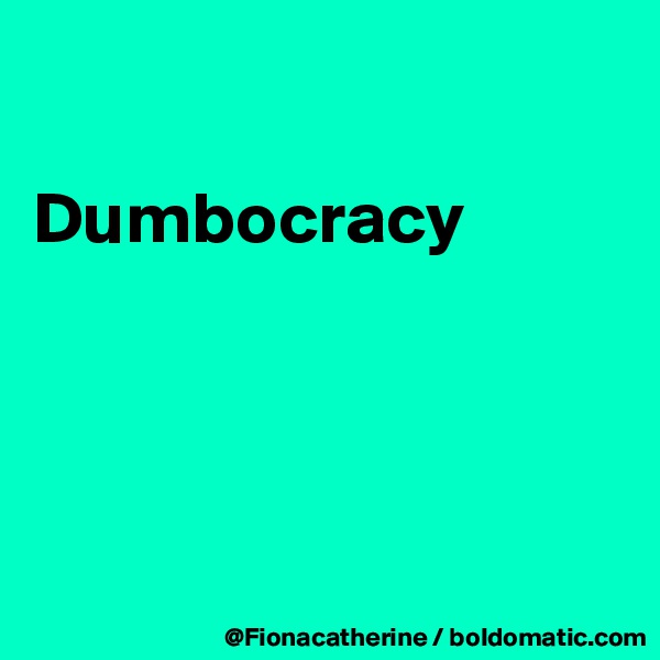 

Dumbocracy




