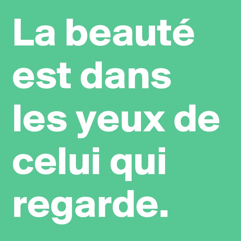 La Beauté Est Dans Les Yeux De Celui Qui Regarde Post By