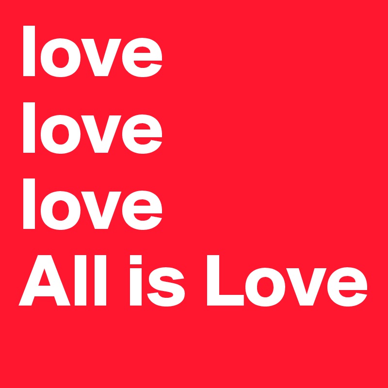 love
love
love
All is Love
