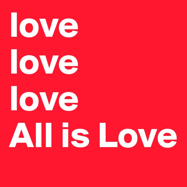love
love
love
All is Love