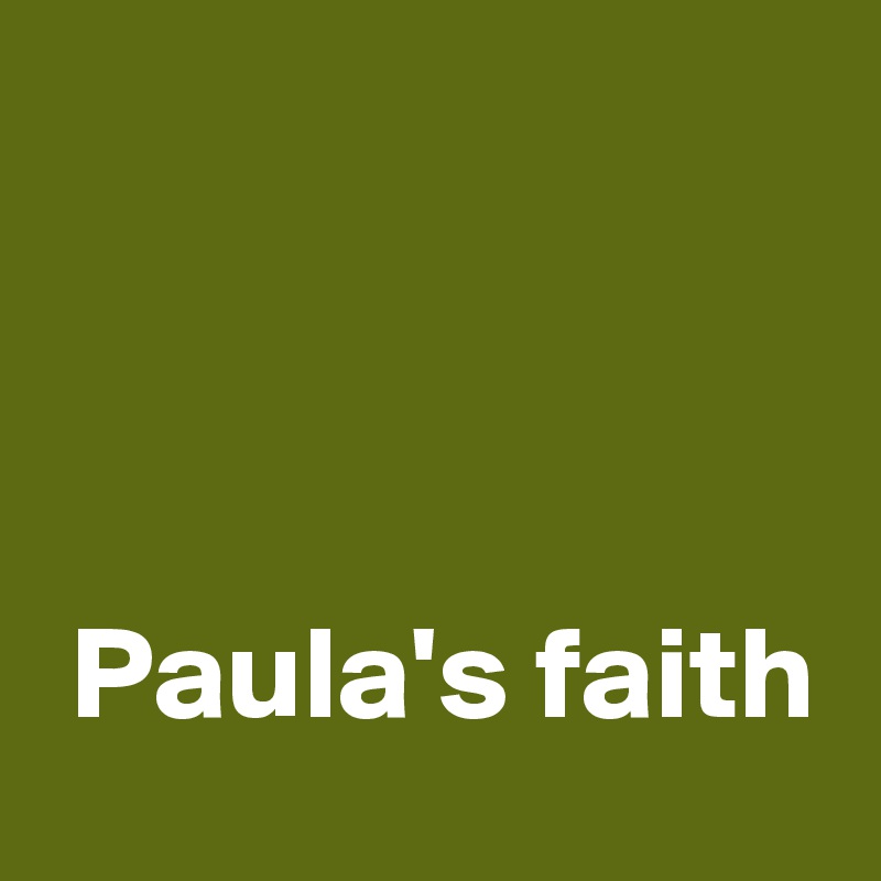 



 Paula's faith