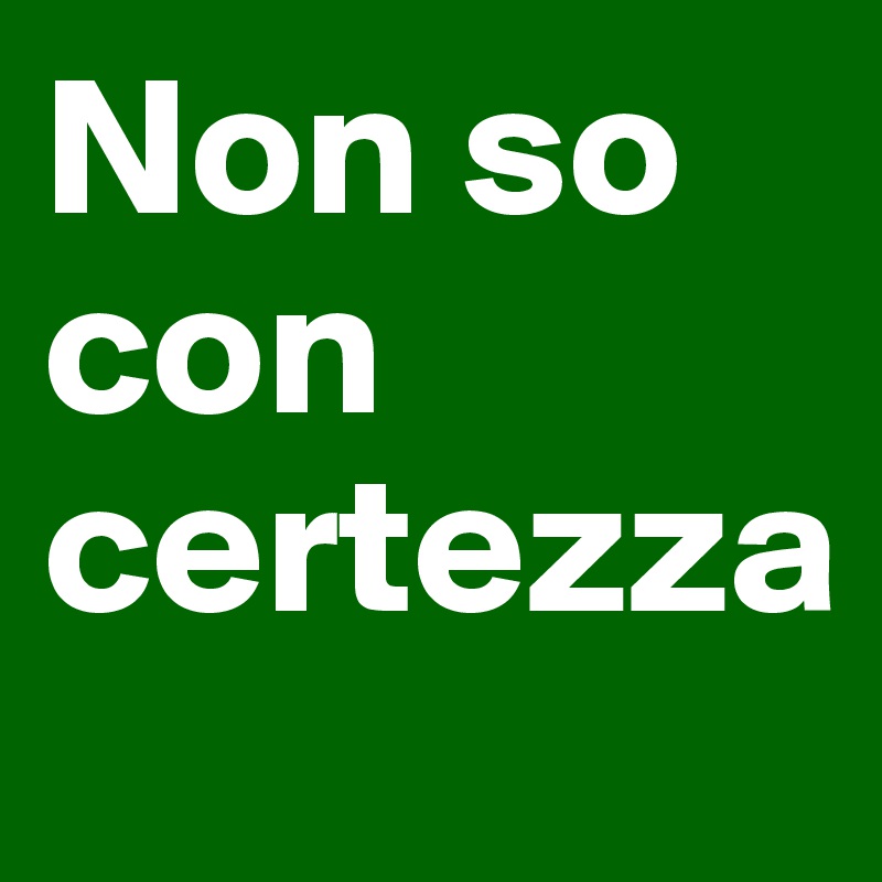 Non so con certezza