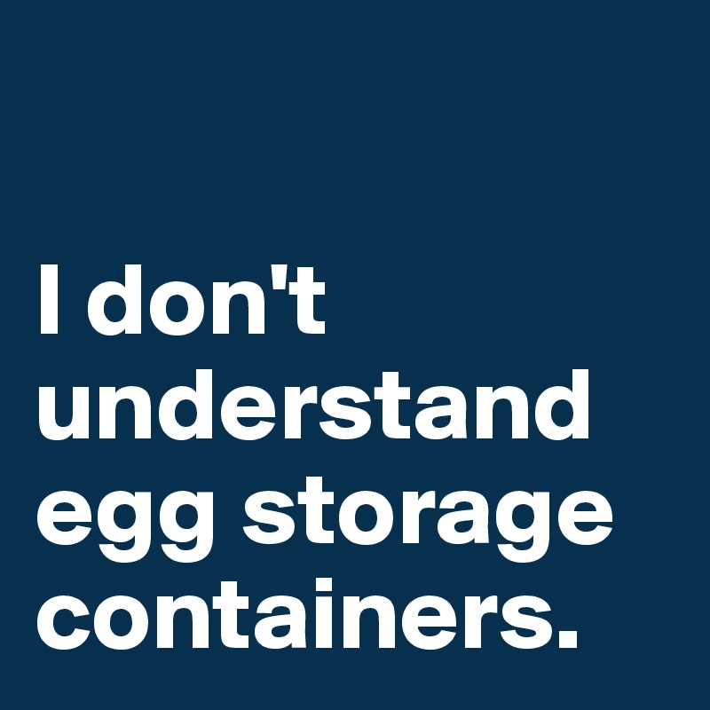 

I don't understand egg storage containers.