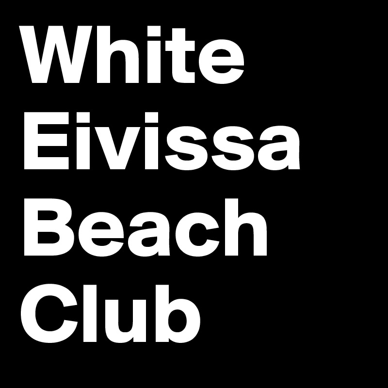 White
Eivissa Beach 
Club