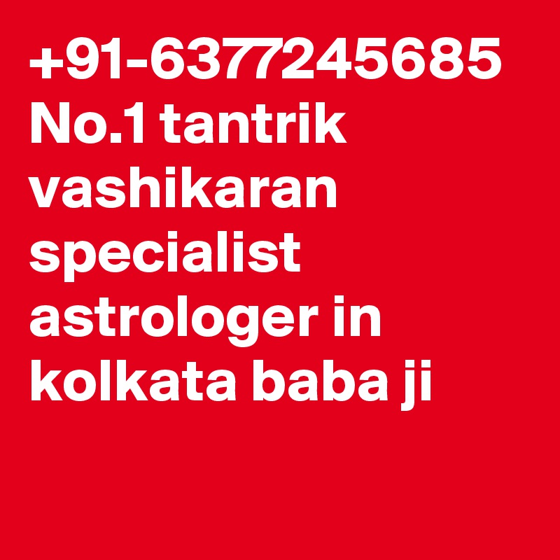 +91-6377245685
No.1 tantrik vashikaran specialist astrologer in kolkata baba ji