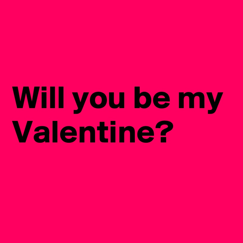 

Will you be my Valentine?

