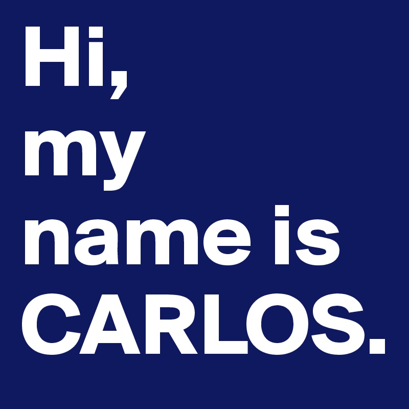 Hi, 
my name is
CARLOS.