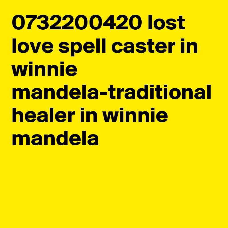 0732200420 lost love spell caster in winnie mandela-traditional healer in winnie mandela