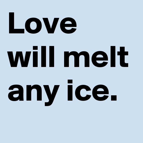 Love will melt any ice.