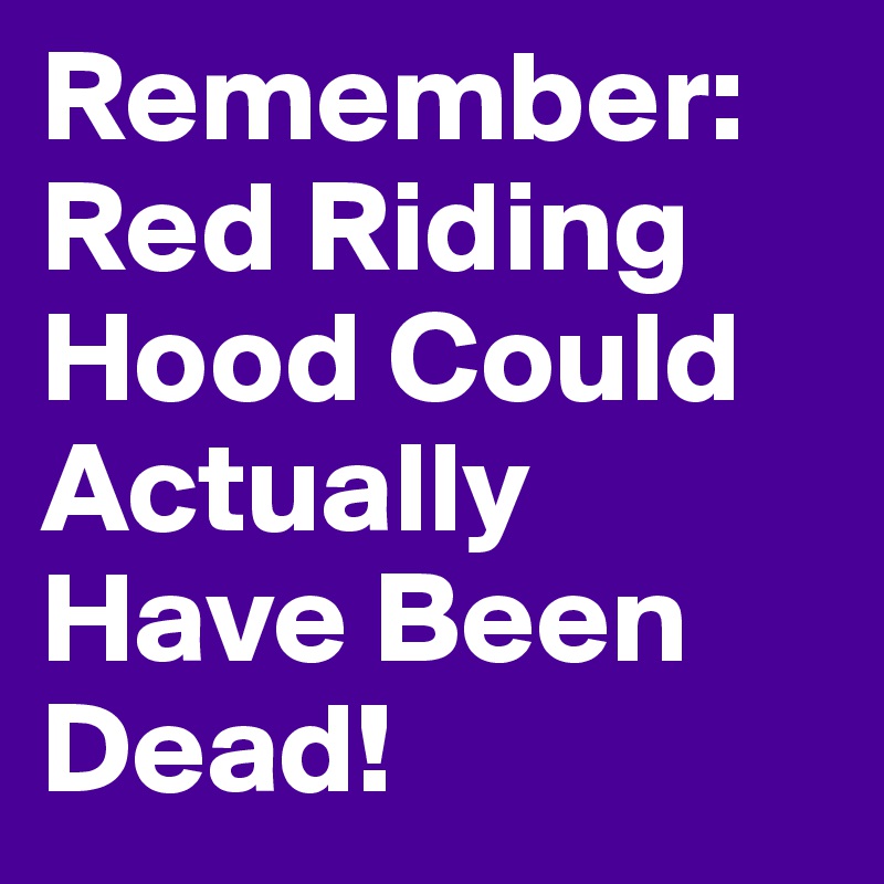 Remember: Red Riding Hood Could Actually Have Been Dead!