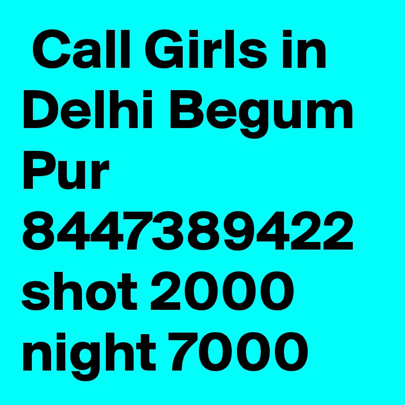  Call Girls in Delhi Begum Pur 8447389422 shot 2000 night 7000