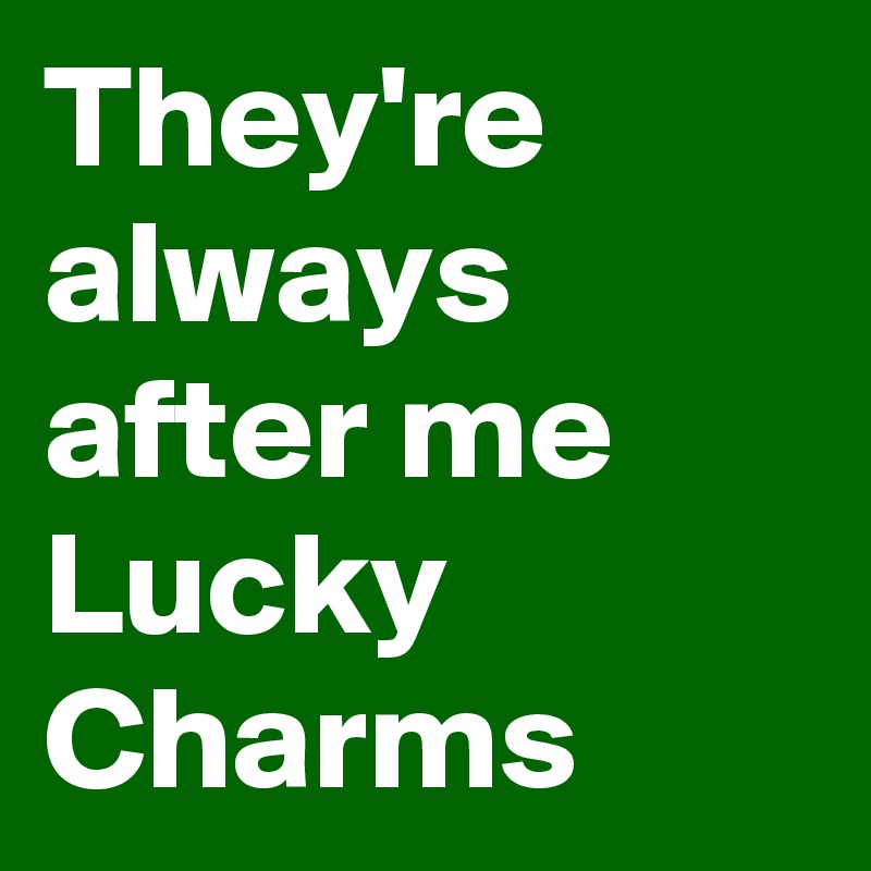 They're always after me Lucky Charms 