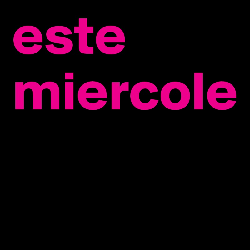 este
miercole
