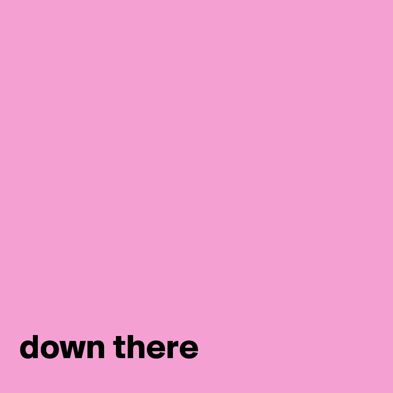 








down there