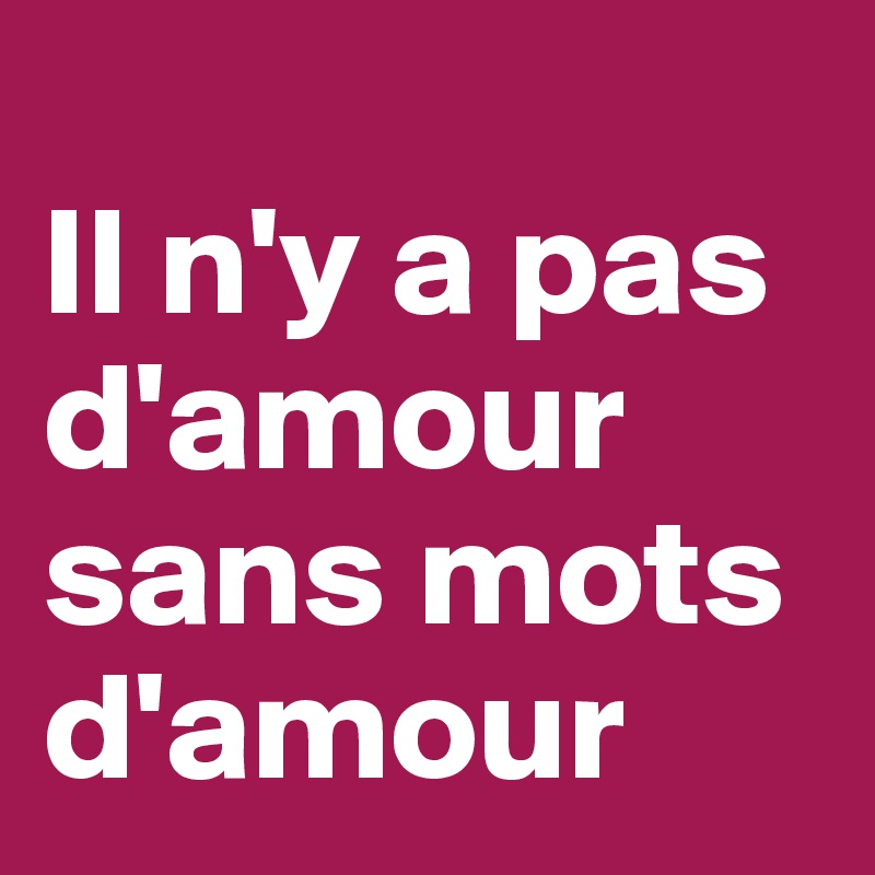 Il N Y A Pas D Amour Sans Mots D Amour Post By Thierrylabro On Boldomatic