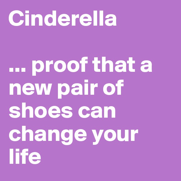 Cinderella
 
... proof that a new pair of shoes can change your life