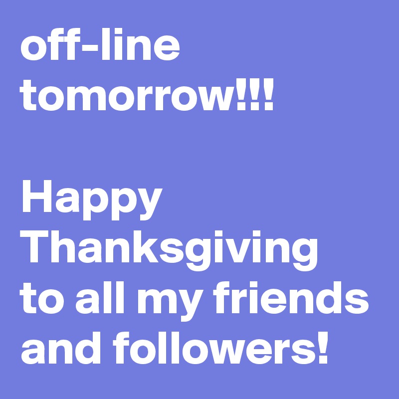 Off-Line Tomorrow!!! Happy Thanksgiving To All My Friends And Followers! -  Post By Salon5844 On Boldomatic