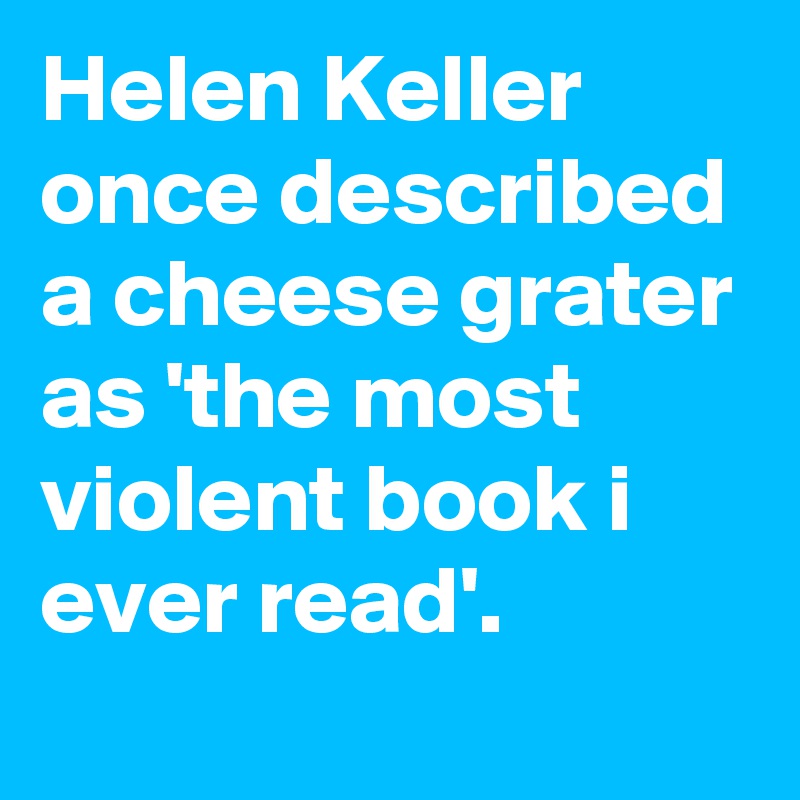 helen-keller-once-described-a-cheese-grater-as-the-most-violent-book-i