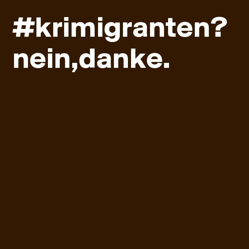 #krimigranten? nein,danke.