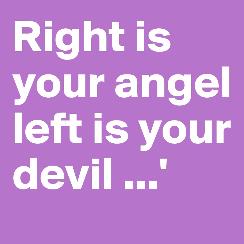 Right is your angel left is your devil ...'
